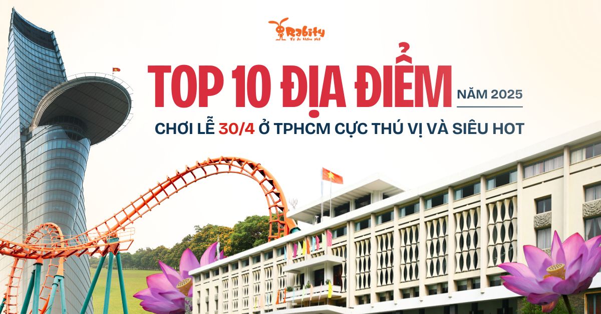 Top 10 địa điểm chơi lễ 30/4 ở TPHCM cực thú vị và siêu hot năm 2025