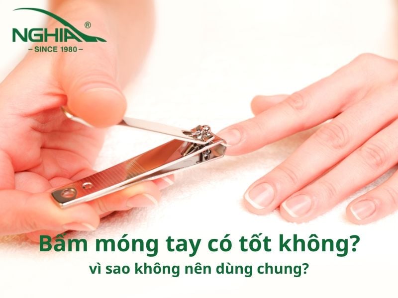 Bấm móng tay có tốt không? Vì sao không nên dùng chung bấm móng tay?