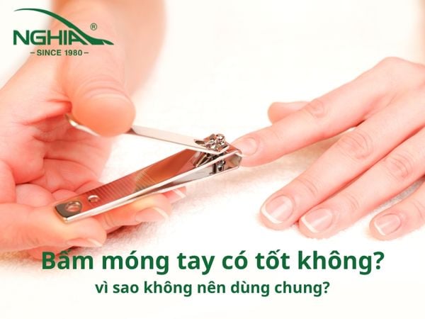 Bấm móng tay có tốt không? Vì sao không nên dùng chung bấm móng tay?