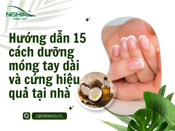 Hướng dẫn 15 cách dưỡng móng tay dài và cứng hiệu quả tại nhà