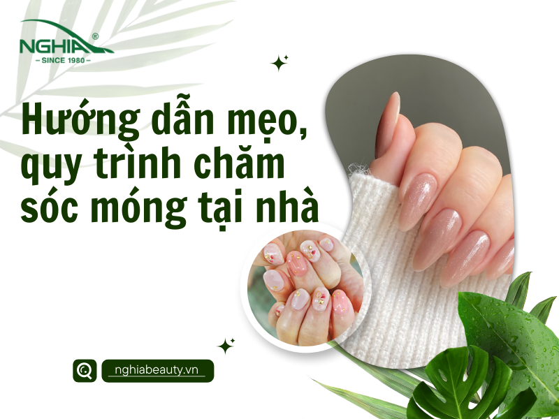 Hướng dẫn mẹo và quy trình chăm sóc móng tay tại nhà