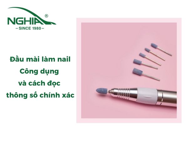 Đầu Mài Làm Nail: Công Dụng Và Cách Đọc Thông Số Chính Xác