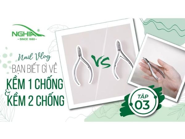 NGHĨA NAIL VLOG - TẬP 3 - Kềm 1 chống và kềm 2 chống