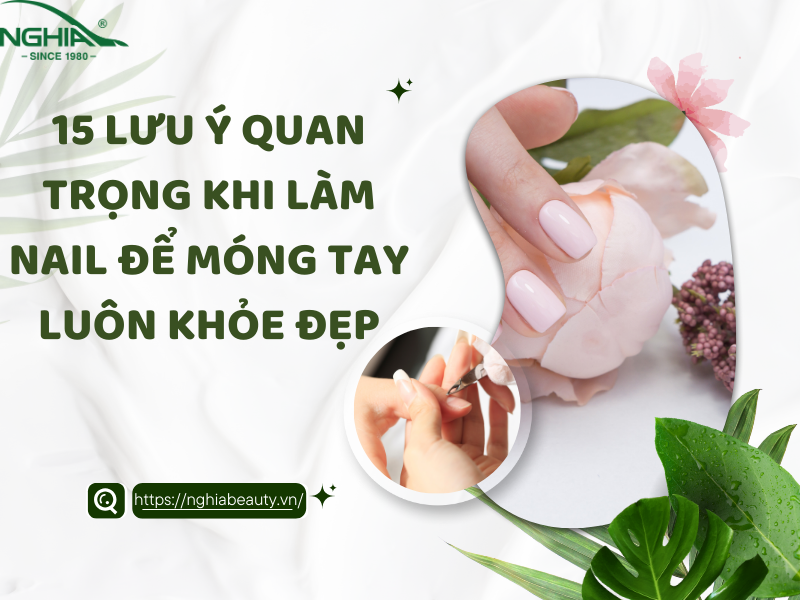 15 Lưu Ý Quan Trọng Khi Làm Nail Để Móng Tay Luôn Khỏe Đẹp