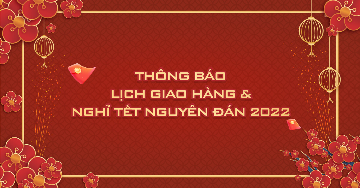 Thông Báo Lịch Giao Hàng Và Nghỉ Tết Nguyên Đán 2022