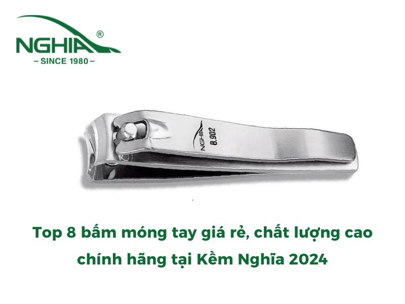 Top 8 Bấm Móng Tay Giá Rẻ Chất Lượng Cao Chính Hãng Tại Kềm Nghĩa 2024