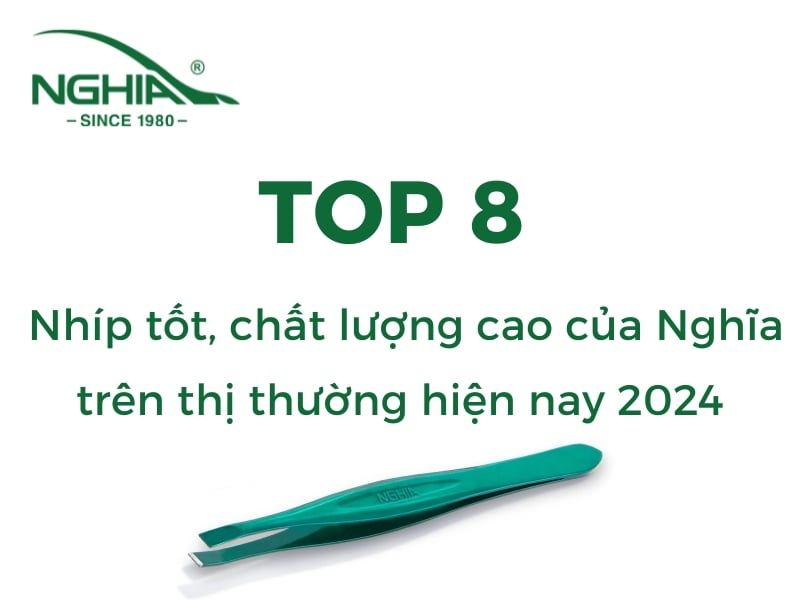 Top 8 nhíp tốt, chất lượng cao của Nghĩa trên thị thường hiện nay 2024