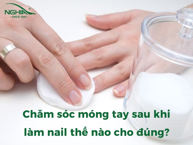 Chăm sóc móng tay sau khi làm nail thế nào cho đúng