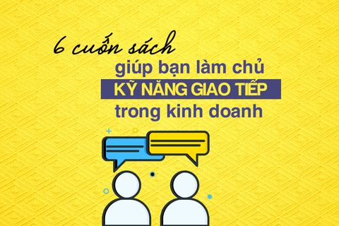 6 cuốn sách giúp bạn làm chủ kỹ năng giao tiếp trong kinh doanh