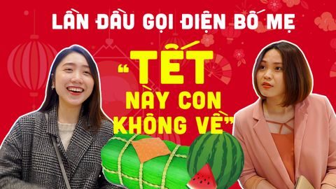 Gọi điện báo Tết này con không về & câu trả lời bá đạo của phụ huynh!!