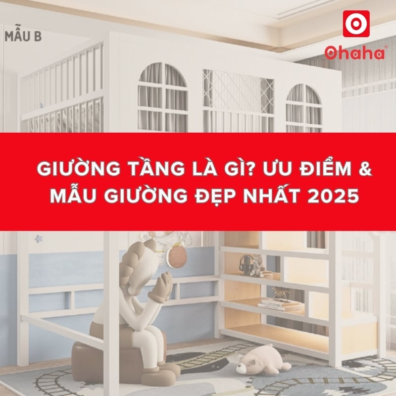 Giường Tầng Là Gì? Ưu Điểm, Phân Loại & Mẫu Đẹp Hot 2025