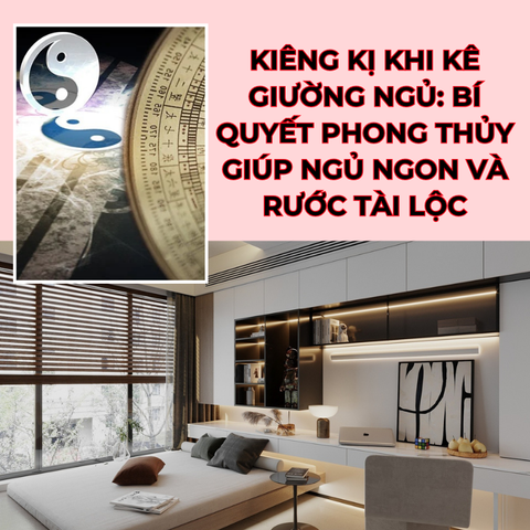 Kiêng kị khi kê giường ngủ: Bí quyết phong thủy giúp ngủ ngon và rước tài lộc