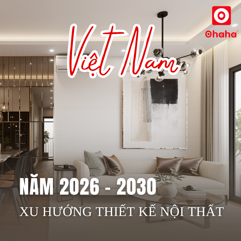 Xu hướng thiết kế nội thất Việt Nam 2026 - 2030