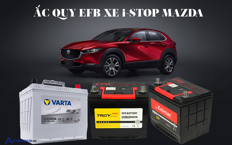 Ắc quy EFB (Enhanced Flooded Battery) Enimac, Troy, Varta xe i-Stop Mazda Mazda2, Mazda3, Mazda5, Mazda6, CX-3, CX-5, CX-8, CX-9, CX-30