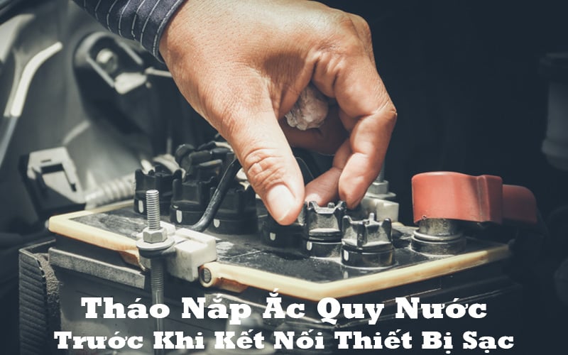 Tháo nắp ắc quy nước trước khi kết nối thiết bị sạc