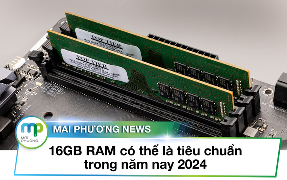 16GB RAM có thể là tiêu chuẩn trong năm nay 2024