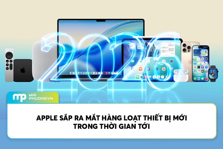 Apple Sắp Ra Mắt Hàng Loạt Thiết Bị Mới Trong Thời Gian Tới