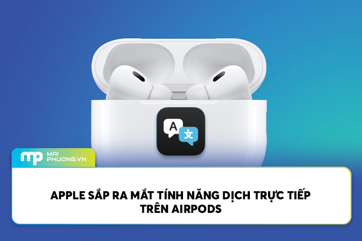 Apple Sắp Ra Mắt Tính Năng Dịch Trực Tiếp Trên AirPods