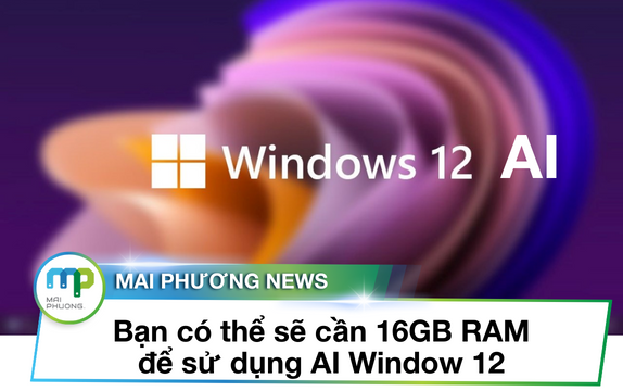 Bạn có thể sẽ cần 16GB RAM để sử dụng AI Window 12