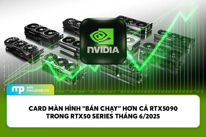 Card màn hình “bán chạy” hơn cả RTX5090 trong RTX50 Series tháng 6/2025