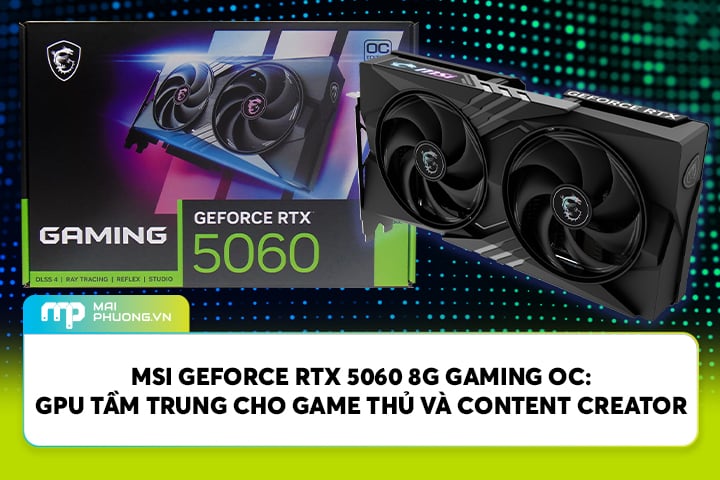 MSI GeForce RTX 5060 8G GAMING OC: GPU Tầm Trung Cho Game Thủ Và Content Creator