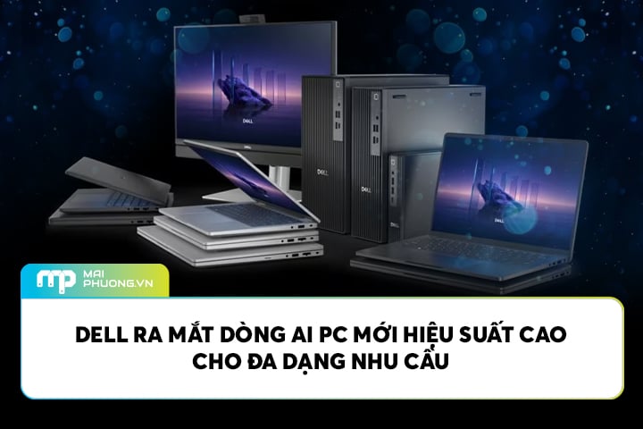 Dell Ra Mắt Dòng AI PC Mới Hiệu Suất Cao Cho Đa Dạng Nhu Cầu