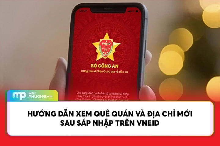 Hướng Dẫn Xem Quê Quán Và Địa Chỉ Mới Sau Sáp Nhập Trên VNeID