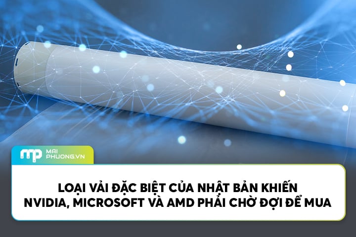 Loại Vải Của Nhật Khiến NVIDIA, Microsoft và AMD Phải Chờ Đợi Để Mua