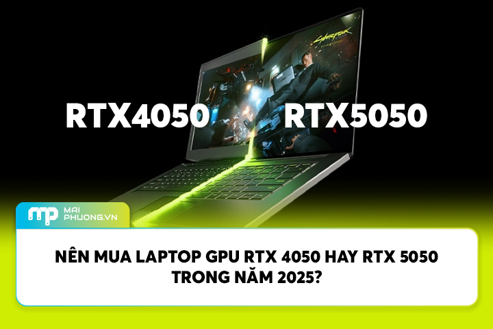 Nên Mua Laptop GPU RTX 4050 Hay RTX 5050 Trong Năm 2025?
