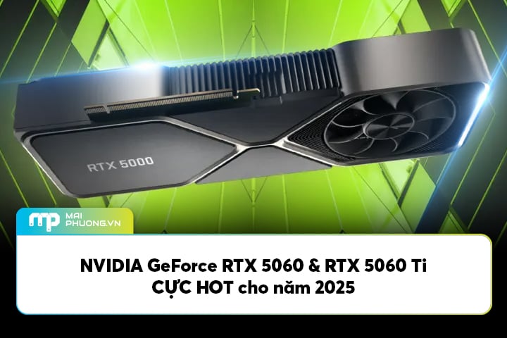 NVIDIA GeForce RTX 5060 & RTX 5060 Ti cực HOT cho năm 2025