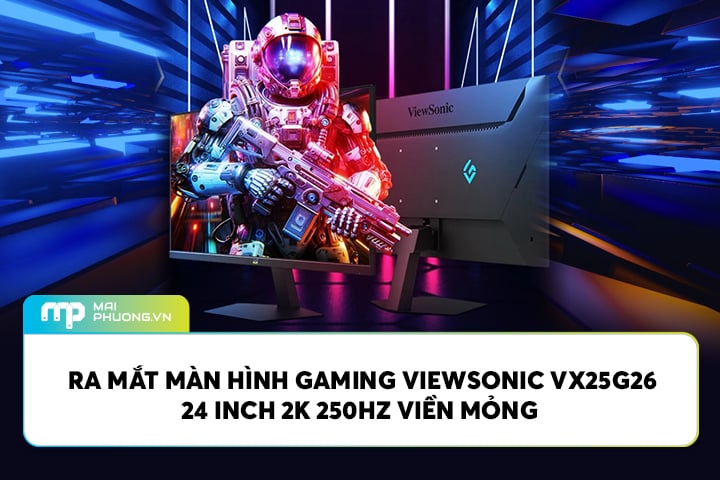 Ra Mắt Màn Hình Gaming Viewsonic VX25G26 24” 2K 250Hz Viền Mỏng Giá Tốt