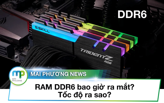 RAM DDR6 bao giờ ra mắt? Tốc độ ra sao?