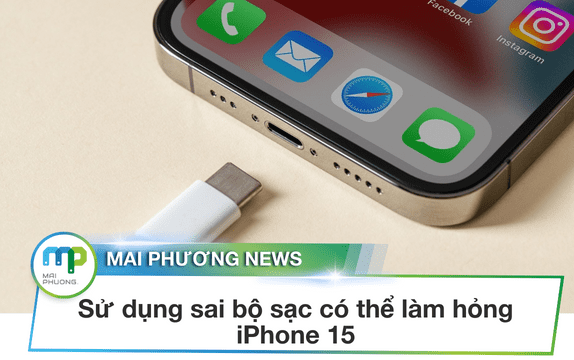 Sử dụng sai bộ sạc có thể làm hỏng iPhone 15