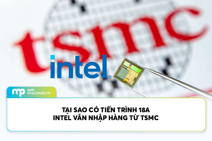 Tại Sao Có Tiến Trình 18A Intel Vẫn Nhập Hàng Từ TSMC