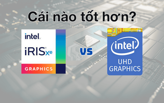 Intel UHD Graphics và Iris Xe Graphics: Loại nào tốt hơn?