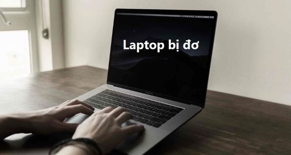 Laptop bị đơ, treo: Nguyên nhân và cách khắc phục