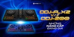 DDJ-FLX2 vs DDJ-200: Những nâng cấp đáng giá trong phân khúc giá rẻ