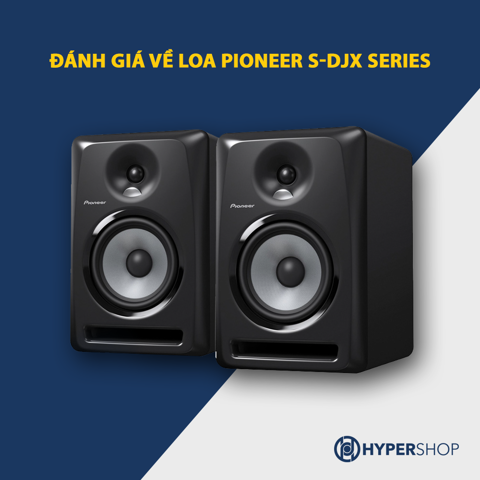 Đánh giá về dòng loa kiểm âm Pioneer S-DJX Series