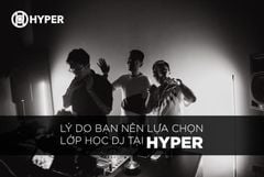 Lý do bạn nên theo học một lớp DJ chuyên nghiệp tại Hyper