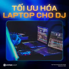 Tối ưu hóa laptop cho DJ - Những bước cần thiết