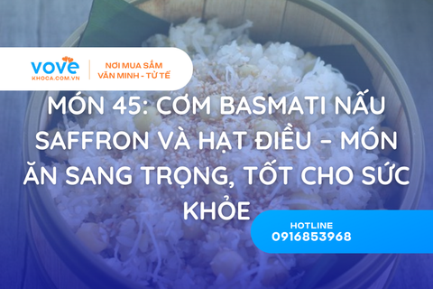 Món 45: Cơm Basmati Nấu Saffron Và Hạt Điều – Món Ăn Sang Trọng, Tốt Cho Sức Khỏe