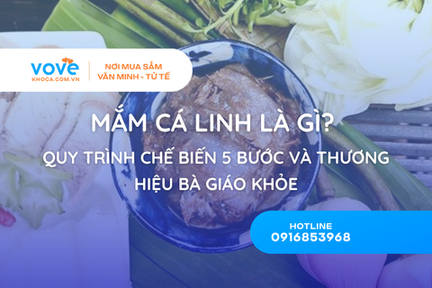 Tìm hiểu về Mắm cá linh. Quy trình chế biến 5 bước và thương hiệu Bà Giáo Khỏe
