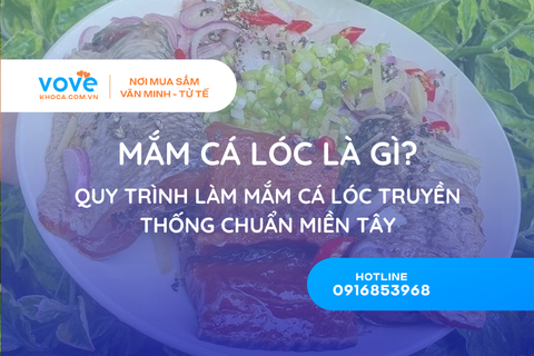 Mắm cá lóc là gì? Quy trình làm mắm cá lóc truyền thống chuẩn miền Tây