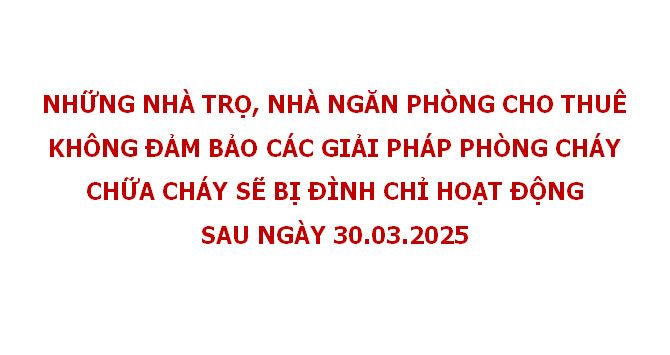 NHỮNG NHÀ TRỌ, NHÀ NGĂN PHÒNG CHO THUÊ KHÔNG ĐẢM BẢO CÁC GIẢI PHÁP PHÒNG CHÁY CHỮA CHÁY SẼ BỊ ĐÌNH CHỈ HOẠT ĐỘNG SAU NGÀY 30.03.2025