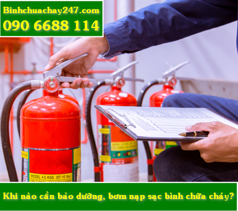 Khi nào cần bảo dưỡng và bơm nạp sạc bình chữa cháy?