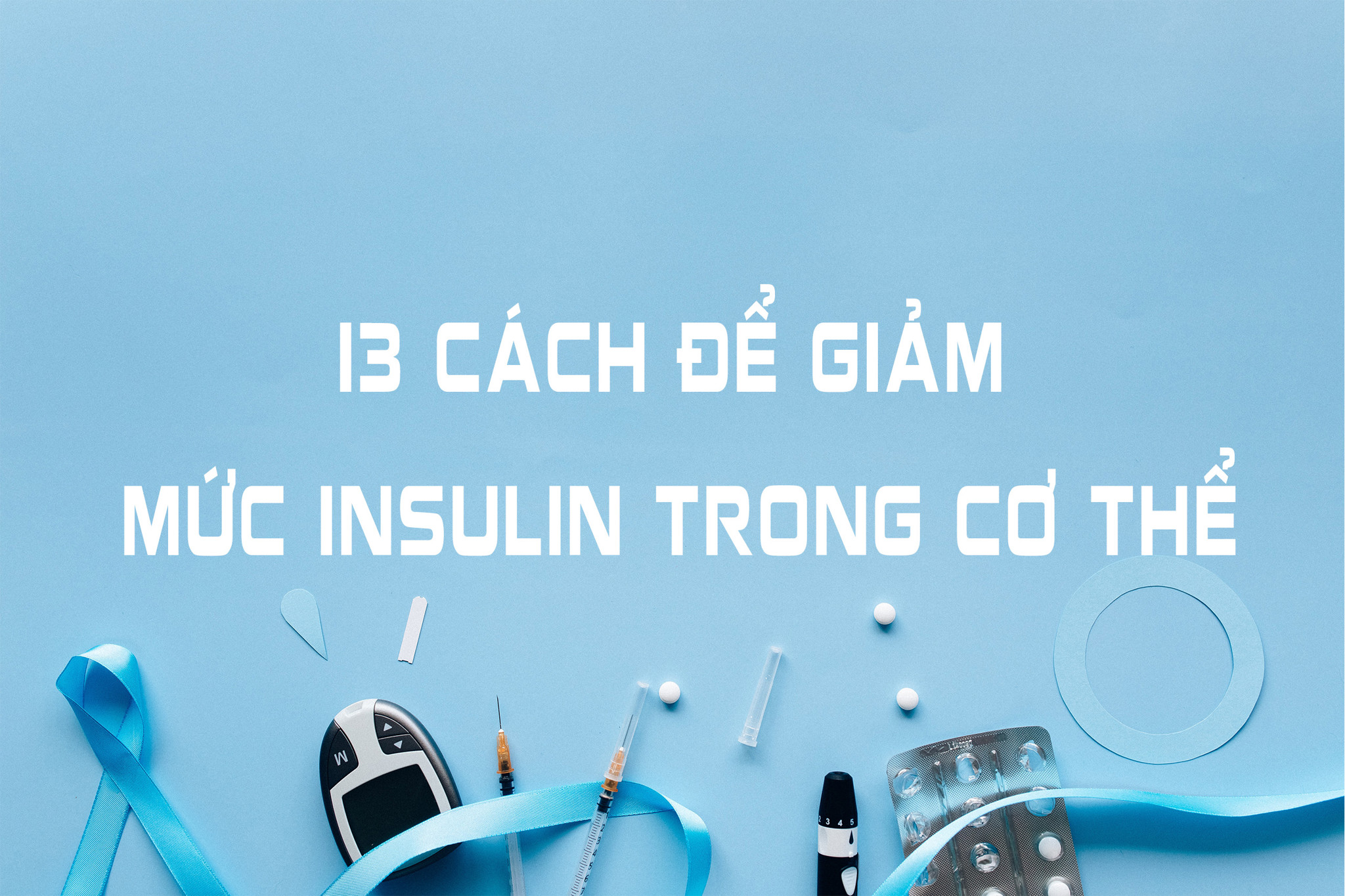 13 cách để giảm mức Insulin trong cơ thể