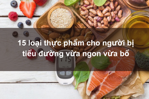 15 loại thực phẩm cho người bị tiểu đường vừa ngon vừa bổ