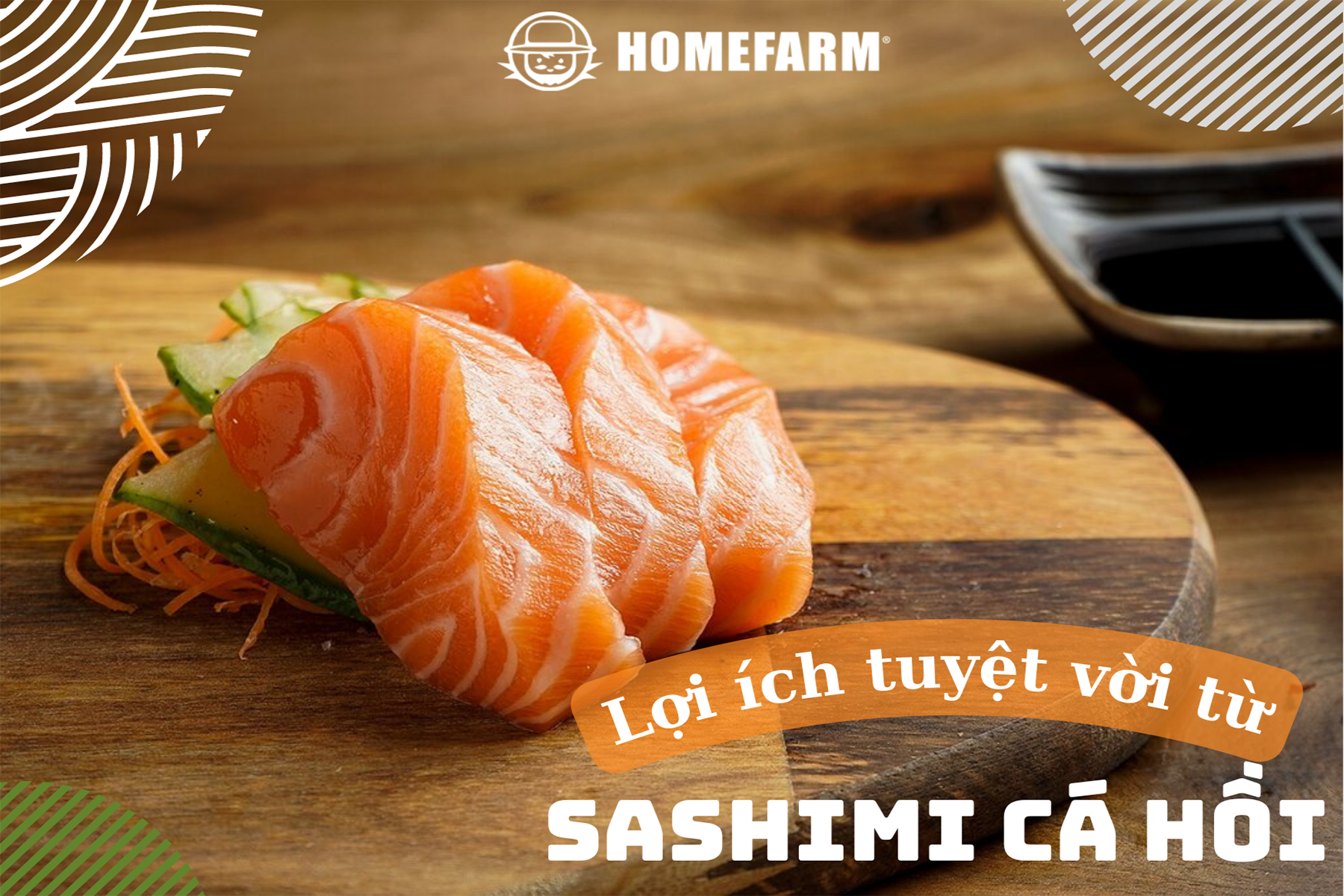 Homefarm mách bạn 6 lợi ích “trên cả tuyệt vời” của Sashimi cá hồi đối với sức khỏe