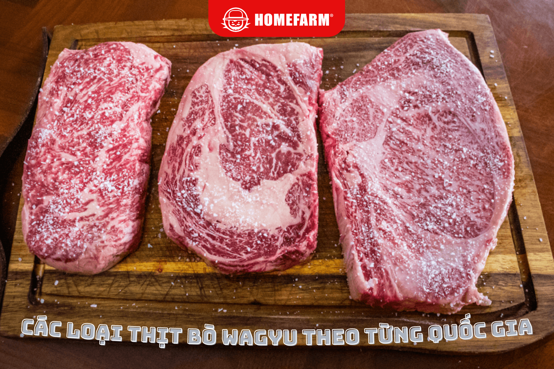 Cùng Homefarm tìm hiểu các loại thịt bò Wagyu theo từng quốc gia