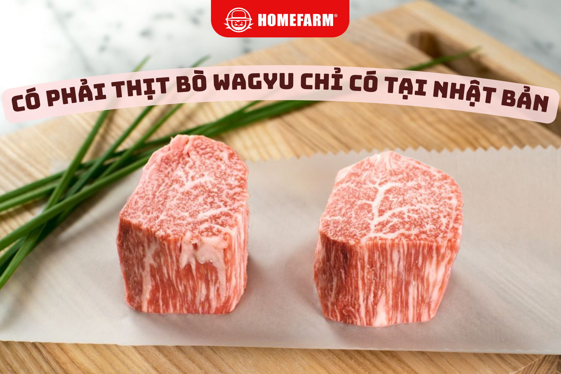 Cùng Homefarm tìm hiểu: Có phải thịt bò Wagyu chỉ có tại Nhật Bản